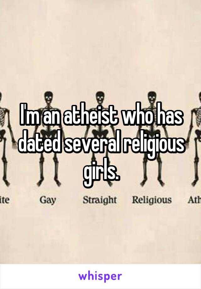I'm an atheist who has dated several religious girls.