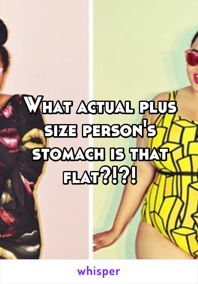 What actual plus size person's stomach is that flat?!?!