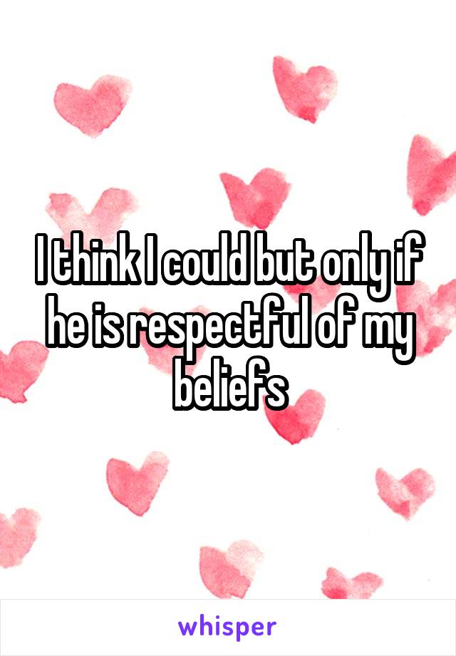 I think I could but only if he is respectful of my beliefs