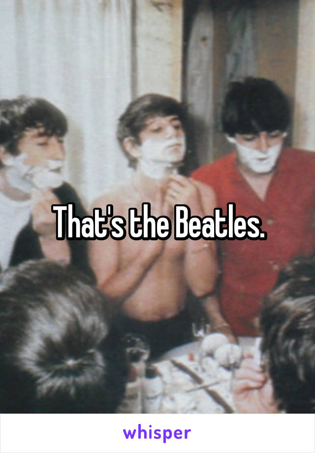 That's the Beatles.