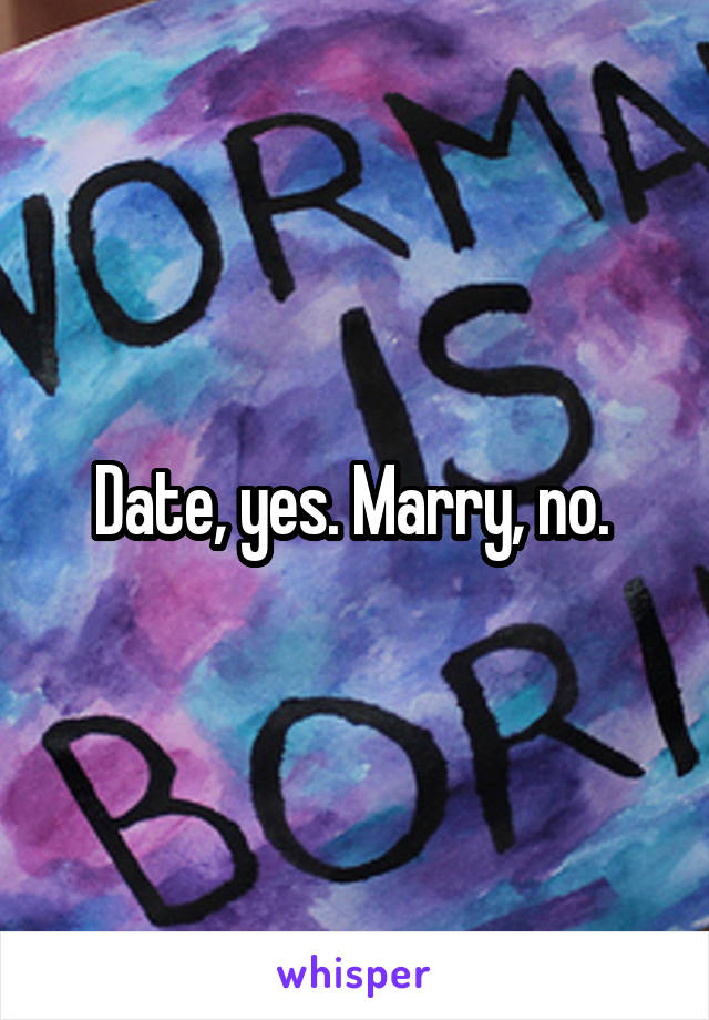Date, yes. Marry, no. 