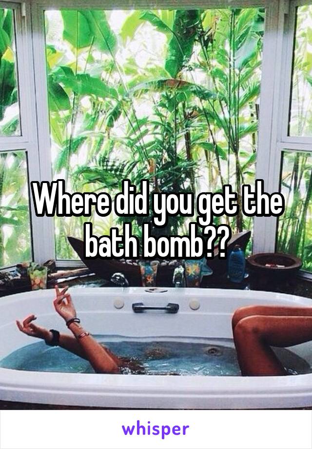 Where did you get the bath bomb??