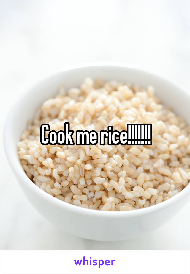Cook me rice!!!!!!!