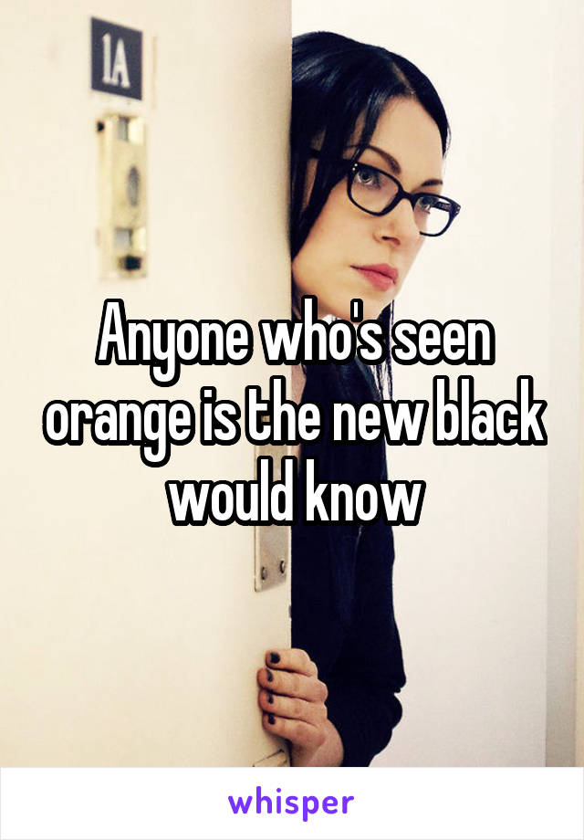 Anyone who's seen orange is the new black would know