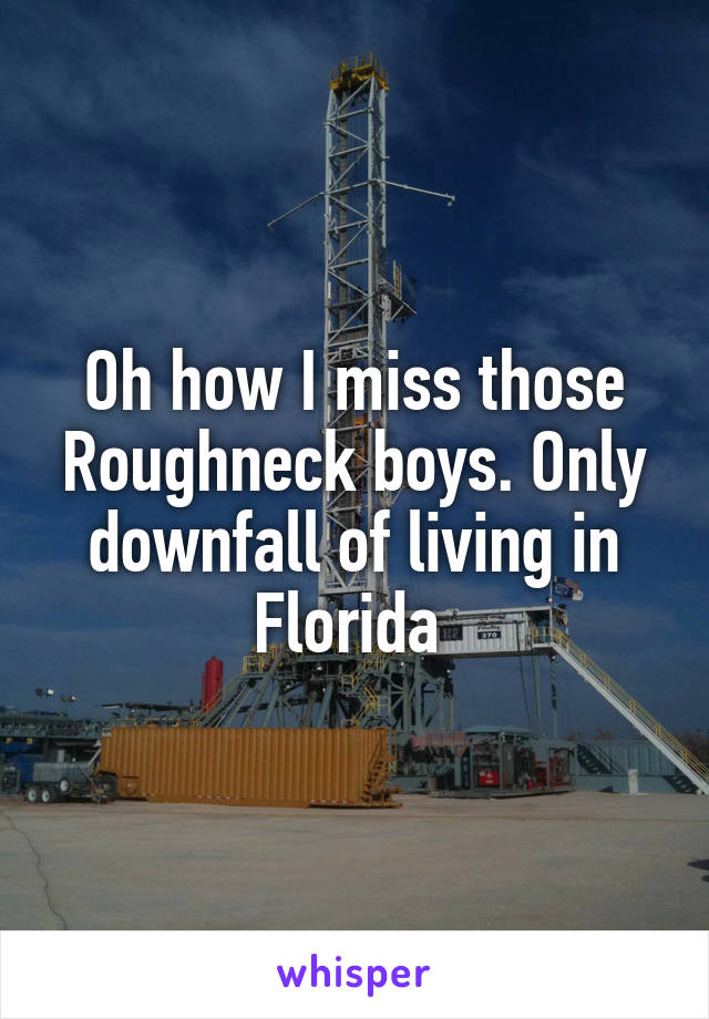 Oh how I miss those Roughneck boys. Only downfall of living in Florida 