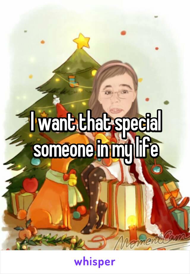 I want that special someone in my life