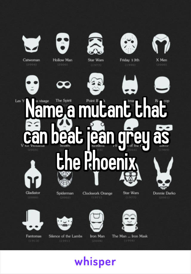 Name a mutant that can beat jean grey as the Phoenix