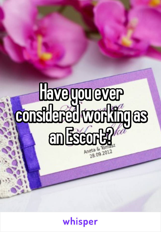 Have you ever considered working as an Escort?