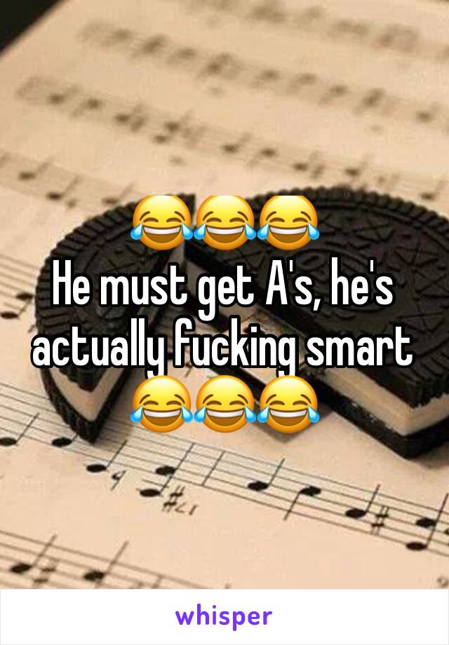 😂😂😂
He must get A's, he's actually fucking smart 😂😂😂