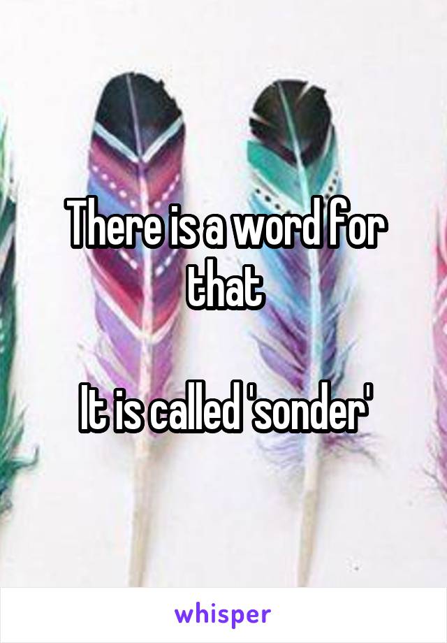 There is a word for that

It is called 'sonder'