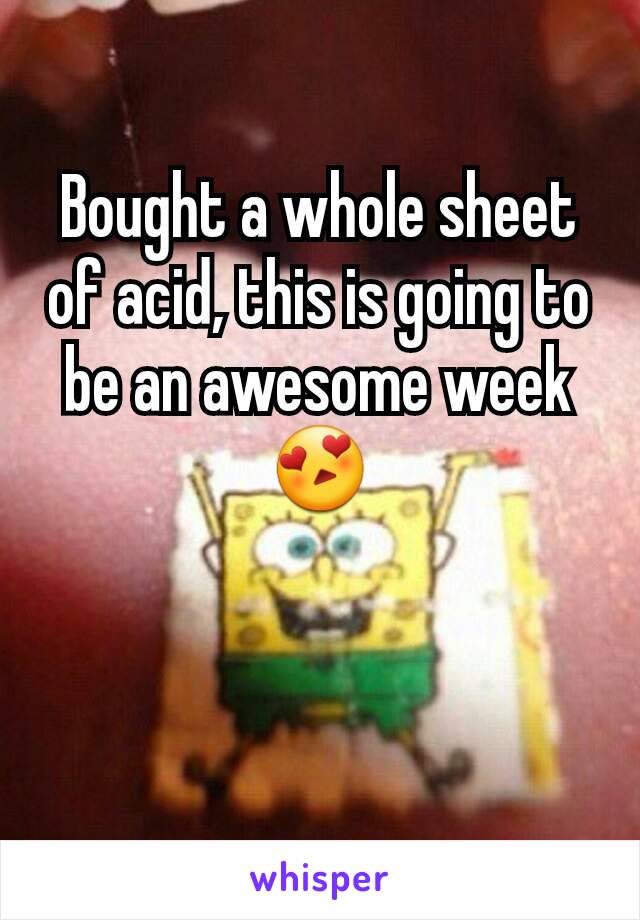 Bought a whole sheet of acid, this is going to be an awesome week 😍