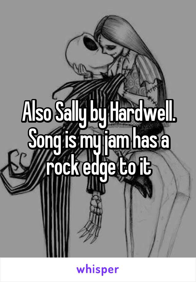 Also Sally by Hardwell. Song is my jam has a rock edge to it