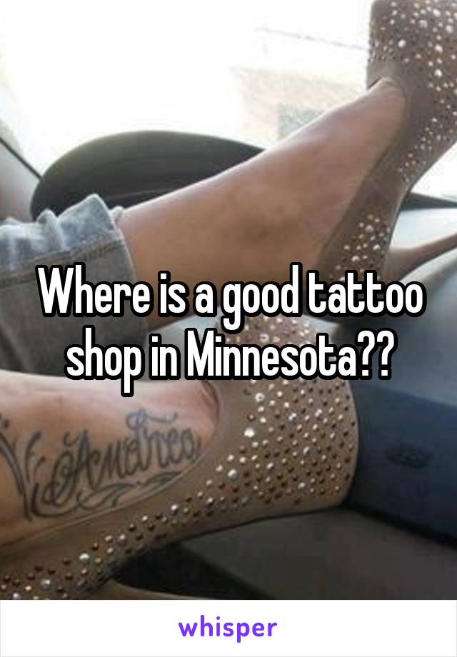 Where is a good tattoo shop in Minnesota??