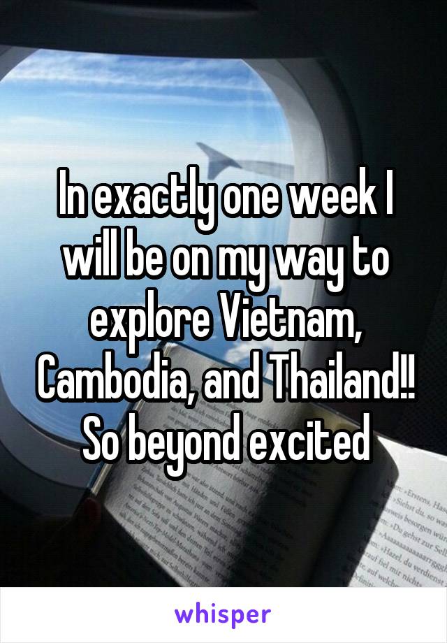 In exactly one week I will be on my way to explore Vietnam, Cambodia, and Thailand!! So beyond excited