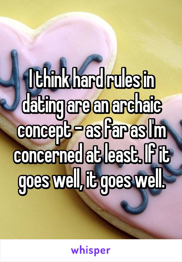 I think hard rules in dating are an archaic concept - as far as I'm concerned at least. If it goes well, it goes well.