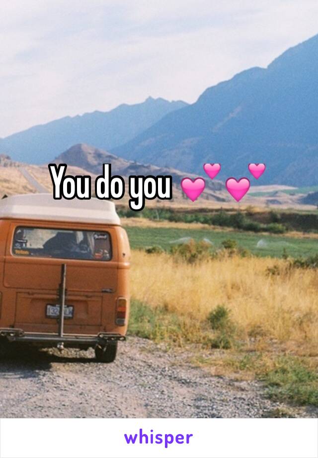 You do you 💕💕