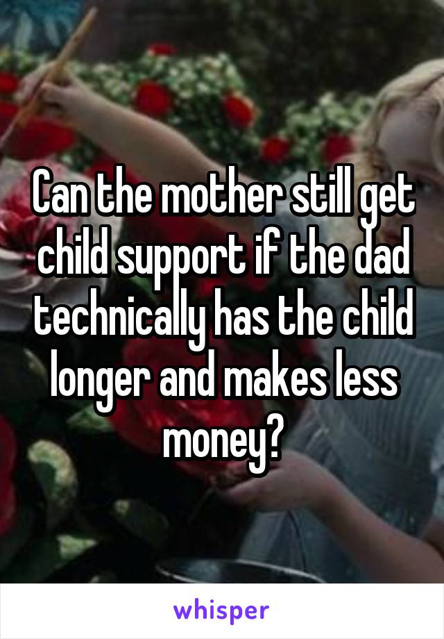 can-the-mother-still-get-child-support-if-the-dad-technically-has-the