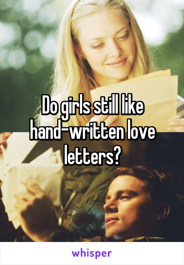 Do girls still like hand-written love letters?