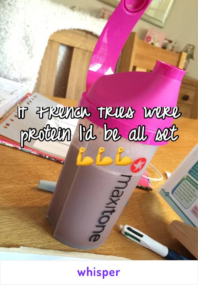 If French fries were protein I'd be all set
 💪💪💪