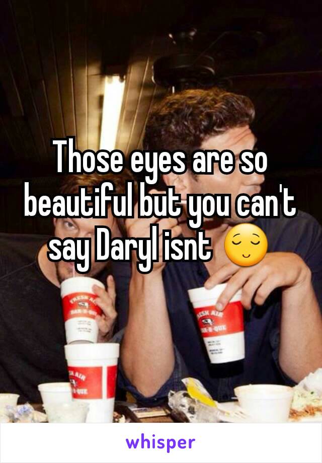 Those eyes are so beautiful but you can't say Daryl isnt 😌