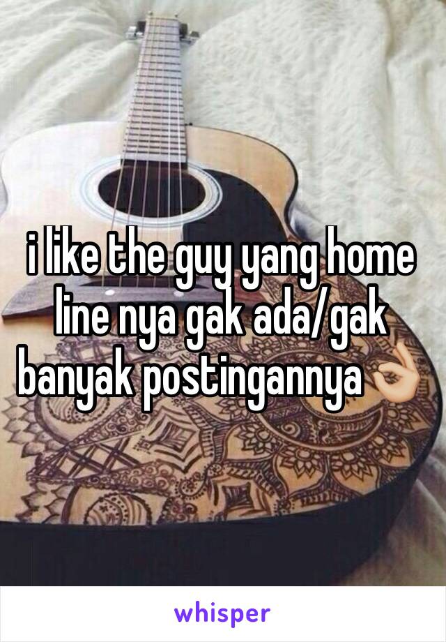 i like the guy yang home line nya gak ada/gak banyak postingannya👌🏼