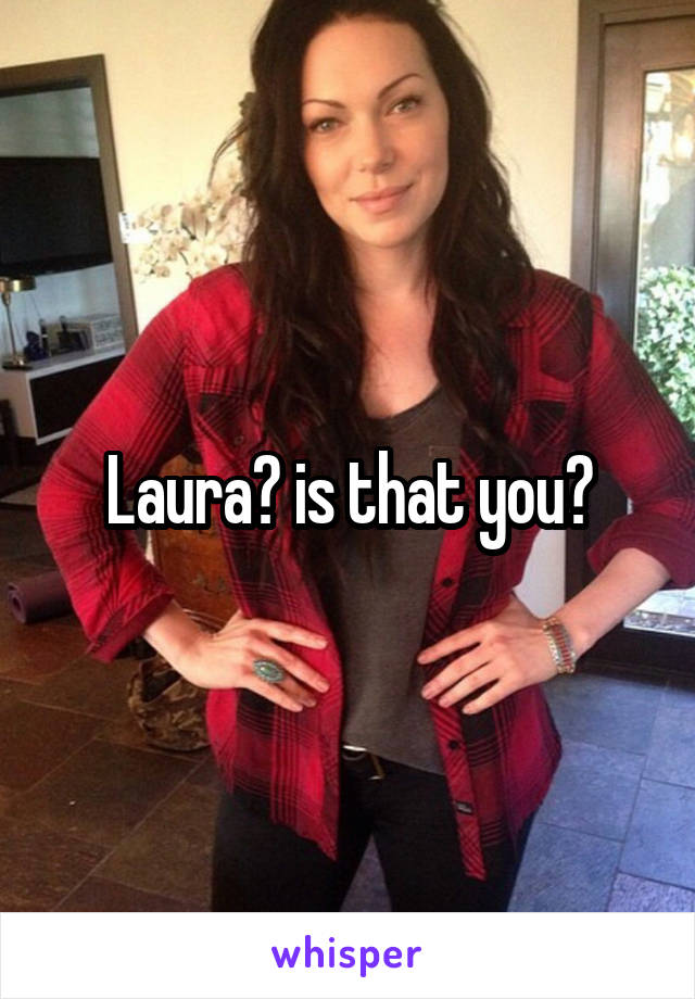 Laura? is that you?