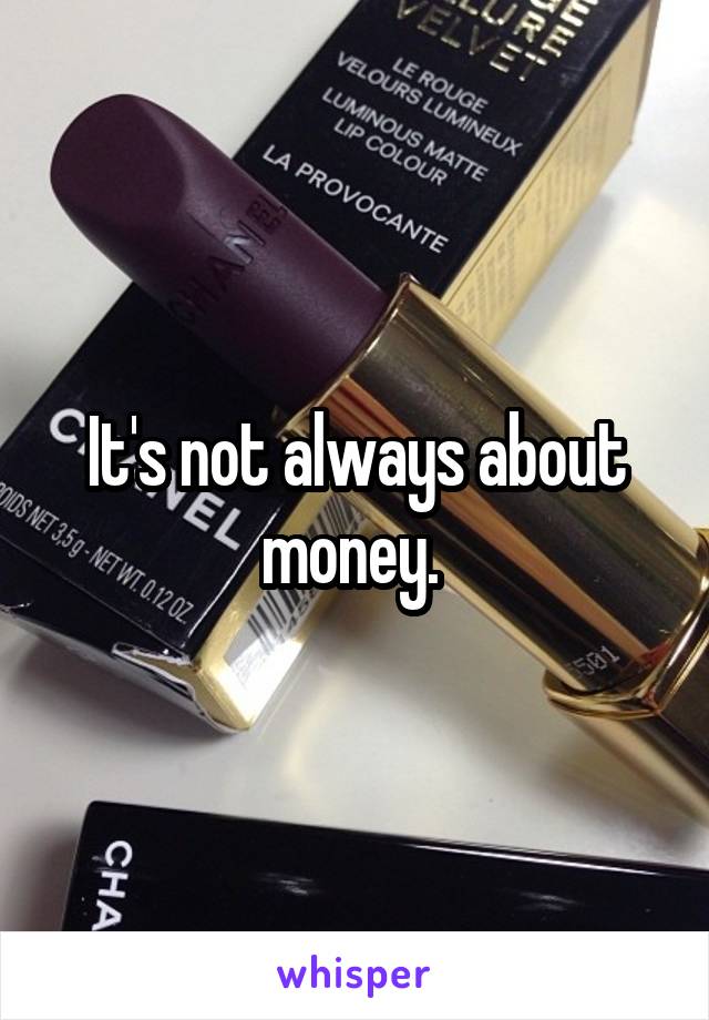 It's not always about money. 