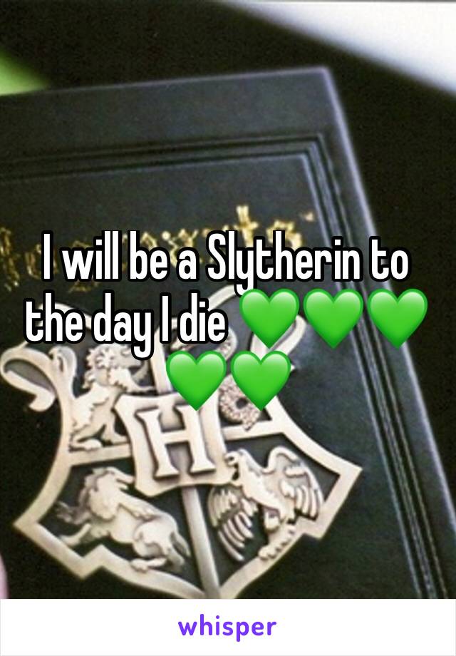 I will be a Slytherin to the day I die 💚💚💚💚💚