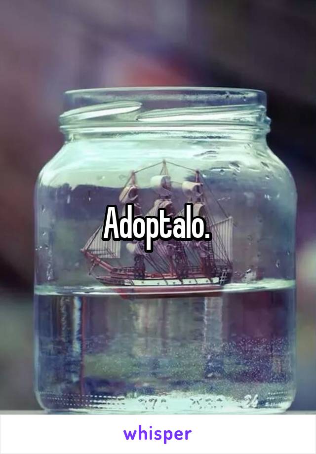 Adoptalo. 