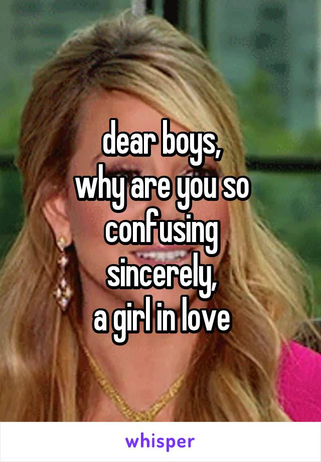 dear boys,
why are you so confusing
sincerely,
a girl in love