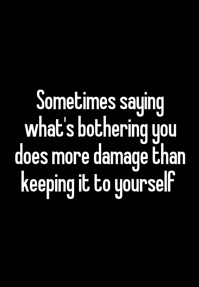 sometimes-saying-what-s-bothering-you-does-more-damage-than-keeping-it