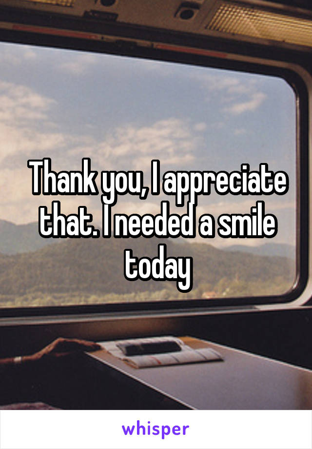 Thank you, I appreciate that. I needed a smile today