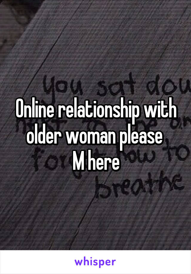 Online relationship with older woman please 
M here