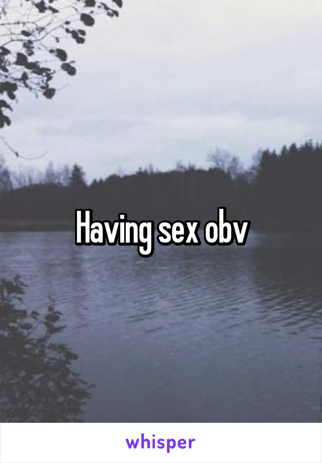 Having sex obv