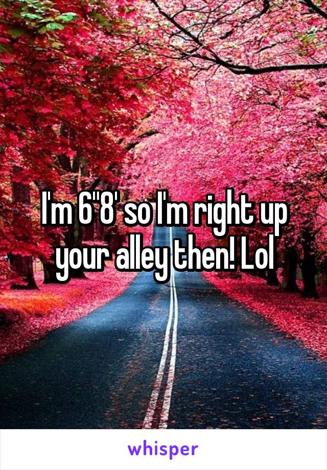 I'm 6"8' so I'm right up your alley then! Lol