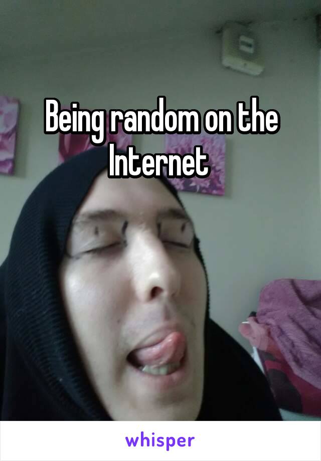 Being random on the Internet 



