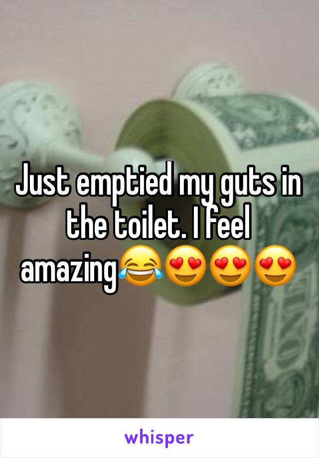 Just emptied my guts in the toilet. I feel amazing😂😍😍😍