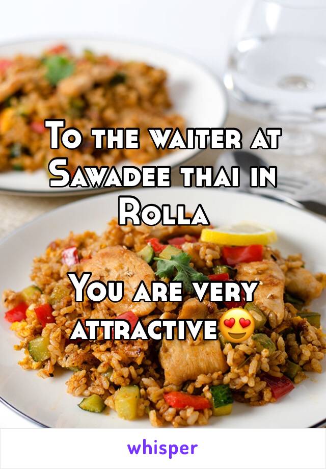 To the waiter at Sawadee thai in Rolla

You are very attractive😍