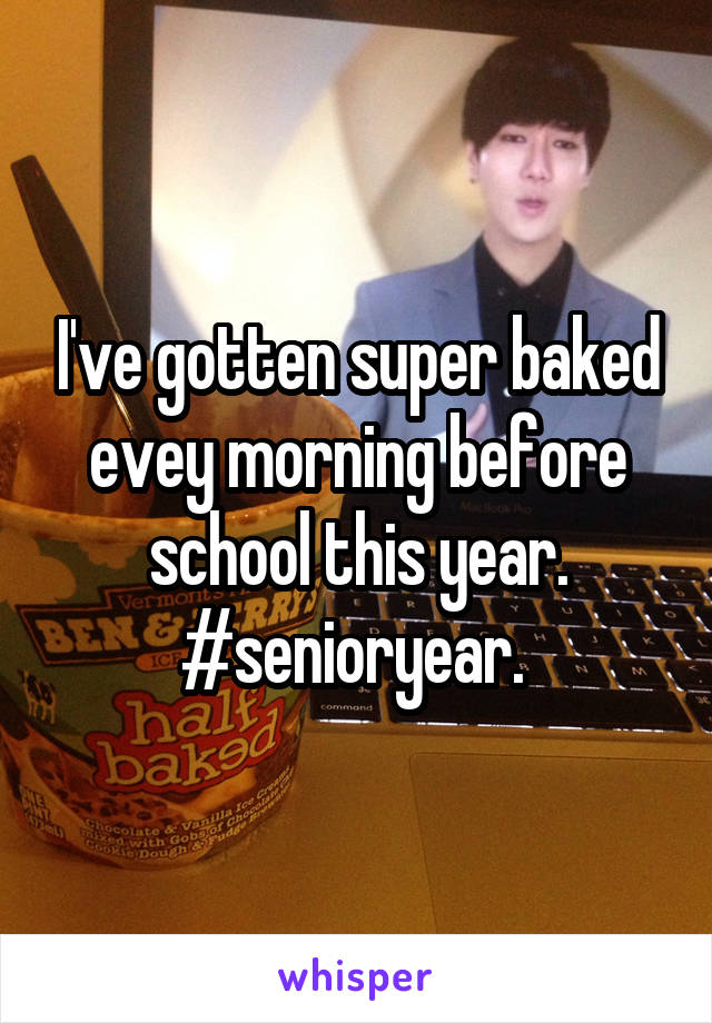 I've gotten super baked evey morning before school this year. #senioryear. 