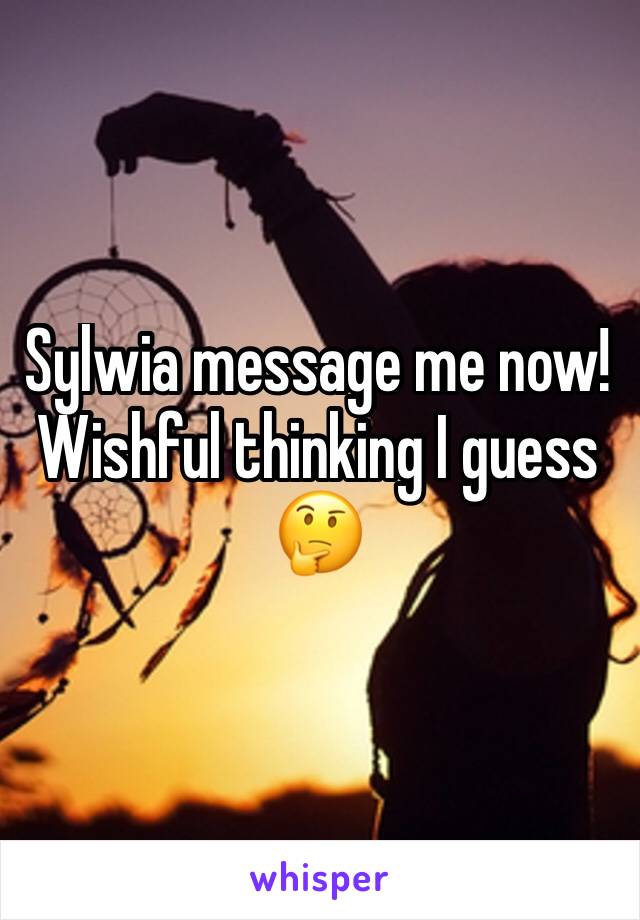 Sylwia message me now! 
Wishful thinking I guess 🤔