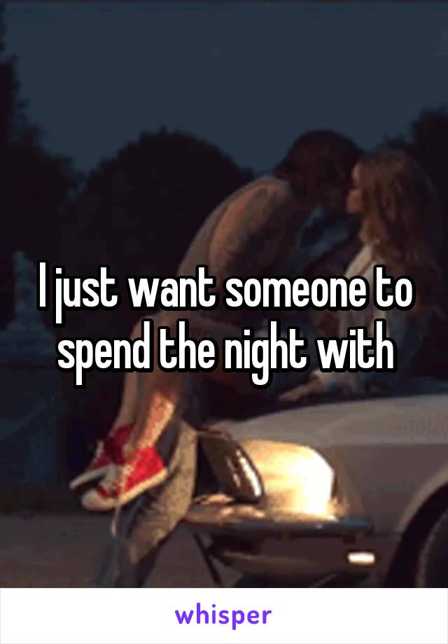 I just want someone to spend the night with