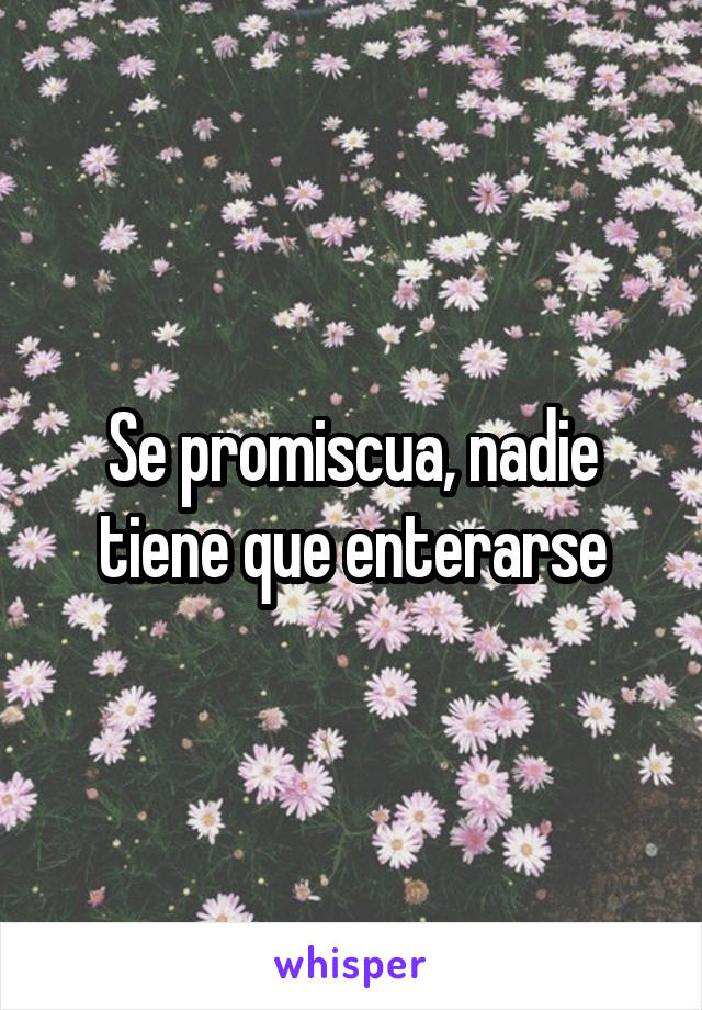 Se promiscua, nadie tiene que enterarse