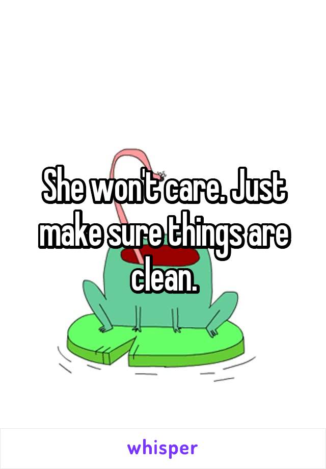 She won't care. Just make sure things are clean.