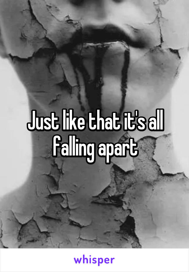 Just like that it's all falling apart