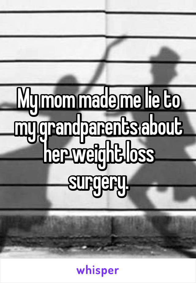My mom made me lie to my grandparents about her weight loss surgery.