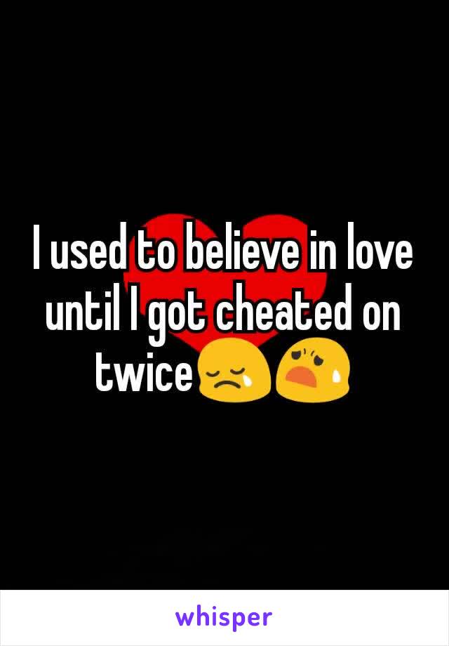 I used to believe in love until I got cheated on twice😢😧