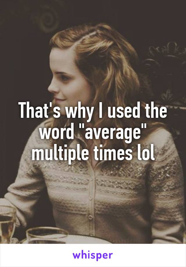 That's why I used the word "average" multiple times lol