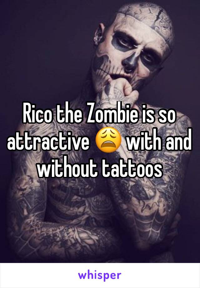 Rico the Zombie is so attractive 😩 with and without tattoos