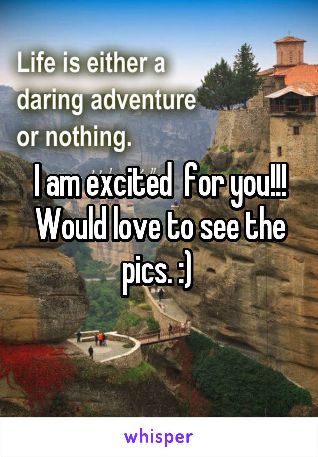 I am excited  for you!!! Would love to see the pics. :) 