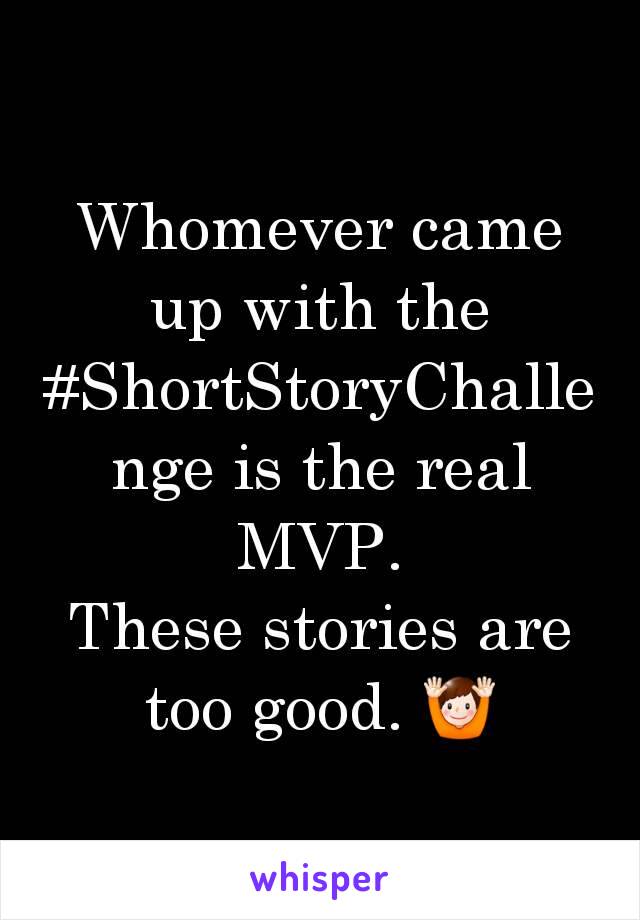 Whomever came up with the #ShortStoryChallenge is the real MVP.
These stories are too good. 🙌